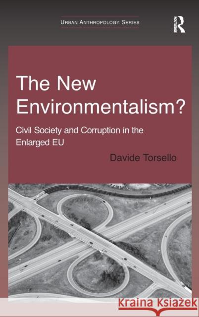 The New Environmentalism?: Civil Society and Corruption in the Enlarged EU Torsello, Davide 9781409423645 Ashgate Publishing Limited - książka