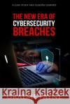 The New Era of Cybersecurity Breaches: A Case Study and Lessons Learned Graeme Payne 9781950878024 Cybersecurity Executive Advisors LLC