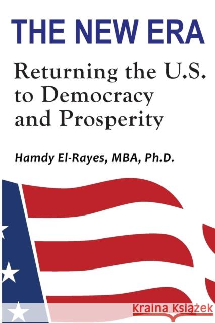 The New Era: Returning the U.S. to Democracy & Prosperity El-Rayes, Hamdy 9780986570629 Greenview Publishing - książka