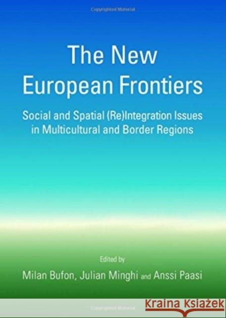 The New European Frontiers: Social and Spatial (Re)Integration Issues in Multicultural and Border Regions Milan Bufon Julian Minghi Anssi Paasi 9781443856508 Cambridge Scholars Publishing - książka