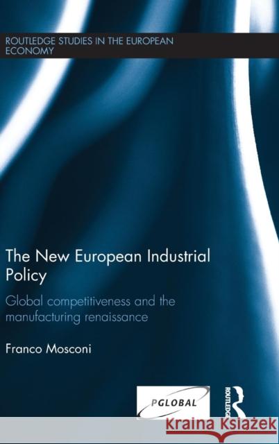 The New European Industrial Policy: Global Competitiveness and the Manufacturing Renaissance Franco Mosconi 9781138792821 Routledge - książka