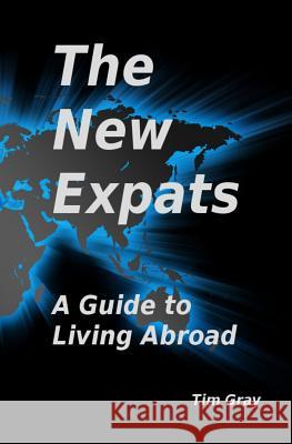 The New Expats: A Guide to Living Abroad Tim Gray 9781494794392 Createspace - książka