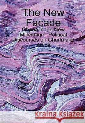 The New Facade: Ghana in the New Millennium. Political Discourses on Ghana and Africa Desmond Ayim-Aboagye 9781445733388 Lulu.com - książka