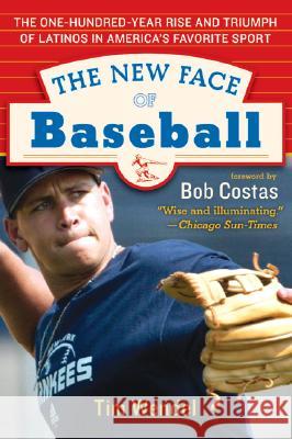 The New Face of Baseball: The One-Hundred-Year Rise and Triumph of Latinos in America's Favorite Sport Tim Wendel Victor Baldizon Bob Costas 9780060536329 Rayo - książka