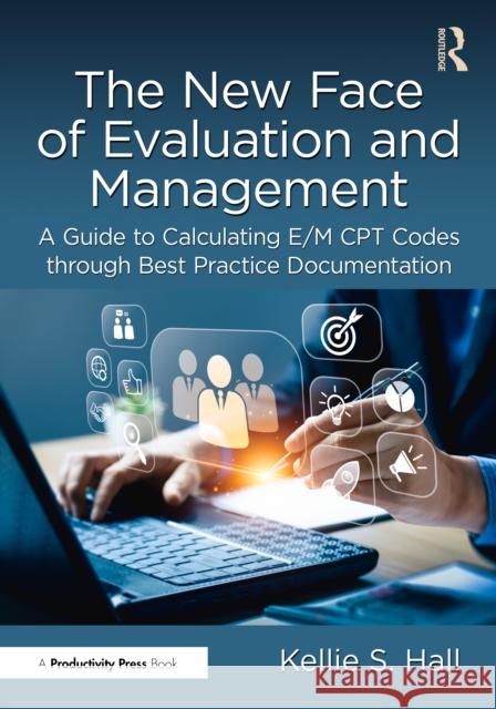 The New Face of Evaluation and Management: A Guide to Calculating E/M CPT Codes through Best Practice Documentation Kellie Hall 9781032800608 Productivity Press - książka