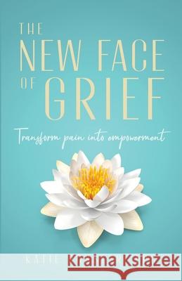 The New Face of Grief: Transform pain into empowerment R 9783982368009 Kathryn Rossler - książka