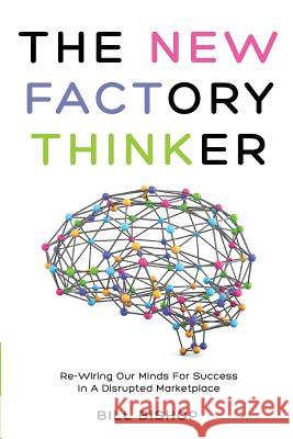 The New Factory Thinker: Surviving And Succeeding In A Marketplace Disrupted By Technology Bishop, Bill 9781499641073 Createspace - książka