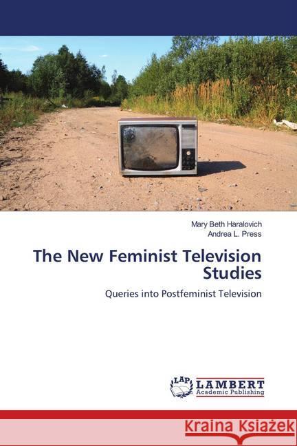 The New Feminist Television Studies : Queries into Postfeminist Television Beth Haralovich, Mary; Press, Andrea L. 9786139975259 LAP Lambert Academic Publishing - książka