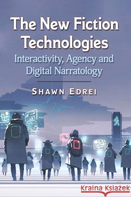 The New Fiction Technologies: Interactivity, Agency and Digital Narratology Shawn Edrei 9781476679143 McFarland & Company - książka