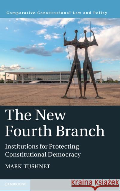 The New Fourth Branch: Institutions for Protecting Constitutional Democracy Mark Tushnet 9781316517833 Cambridge University Press - książka