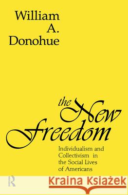 The New Freedom: Individualism and Collectivism in the Social Lives of Americans William A. Donohue 9781560007890 Transaction Publishers - książka