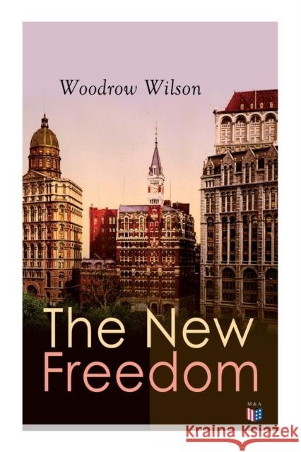 The New Freedom: The Old Order Changeth: Freemen Need No Guardians Woodrow Wilson 9788027334346 e-artnow - książka