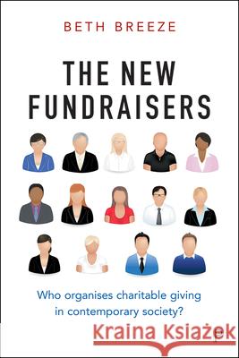 The New Fundraisers: Who Organises Charitable Giving in Contemporary Society? Beth Breeze 9781447325024 Policy Press - książka