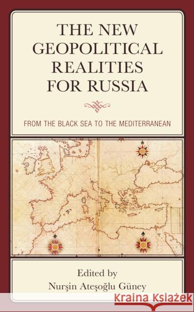 The New Geopolitical Realities for Russia: From the Black Sea to the Mediterranean Guney Nurşin Ateşoğlu        Ellen Wasylina Gawdat Bahgat 9781793602442 Lexington Books - książka