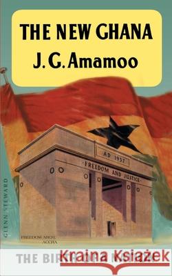 The New Ghana: The Birth of a Nation Amamoo, Joseph G. 9780595149155 Authors Choice Press - książka