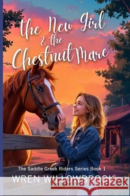 The New Girl & the Chestnut Mare (Family-friendly horse farm novels): A Teen Horse Adventure About Friendship, Horse-Show Suspense, Ranch Drama, and U Wren Willowbrook 9781918385052 Voyage & Quill Publishing - książka