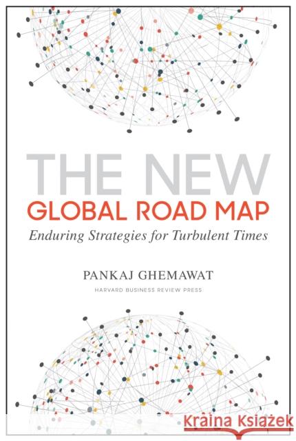 The New Global Road Map: Enduring Strategies for Turbulent Times Ghemawat, Pankaj 9781633694040 Harvard Business Review Press - książka