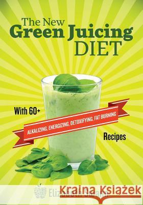 The New Green Juicing Diet: With 60+ Alkalizing, Energizing, Detoxifying, Fat Burning Recipes Elizabeth Swann A. K. Kennedy 9789657636015 Fast Lane Publishing - książka
