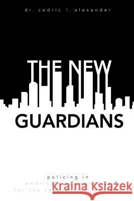 The New Guardians: Policing in America's Communities For the 21st Century Cedric L. Alexander 9781532797453 Createspace Independent Publishing Platform - książka