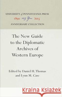 The New Guide to the Diplomatic Archives of Western Europe Lynn M. Case Daniel H. Thomas 9780812276978 University of Pennsylvania Press - książka