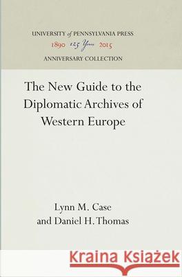 The New Guide to the Diplomatic Archives of Western Europe Lynn M. Case Daniel H. Thomas 9781512810912 University of Pennsylvania Press - książka