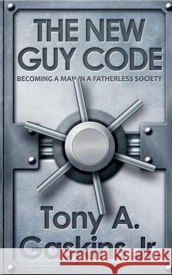 The New Guy Code: Becoming A Man In A Fatherless Society Gaskins Jr, Tony A. 9780984482290 Soul Writers - książka