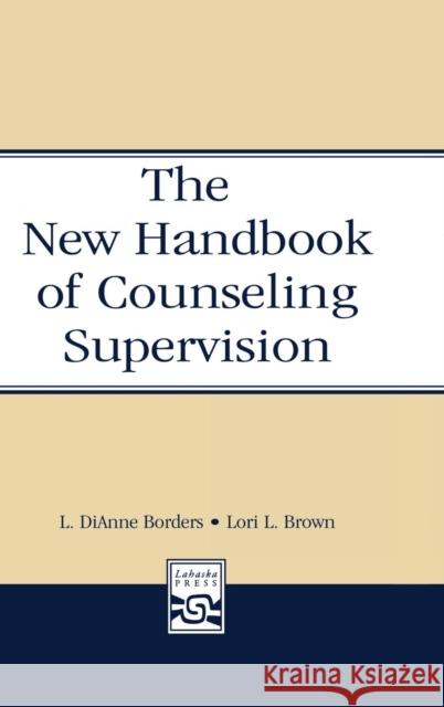 The New Handbook of Counseling Supervision Leslie DiAnne Borders L. Dianne Borders Lori L. Brown 9780805853681 Lawrence Erlbaum Associates - książka