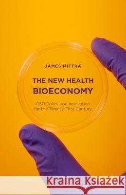 The New Health Bioeconomy: R&d Policy and Innovation for the Twenty-First Century Mittra, James 9781137436283 Palgrave MacMillan - książka