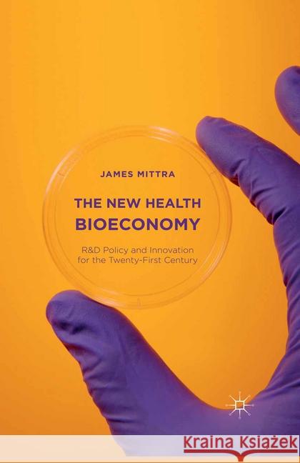 The New Health Bioeconomy: R&d Policy and Innovation for the Twenty-First Century Mittra, James 9781349576678 Palgrave Macmillan - książka