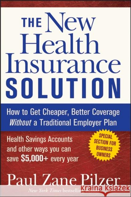 The New Health Insurance Solution: How to Get Cheaper, Better Coverage Without a Traditional Employer Plan Pilzer, Paul Zane 9780470040218 John Wiley & Sons - książka