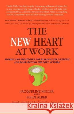 The New Heart at Work: Stories and Strategies for Building Self-Esteem and Reawakening the Soul at Work Miller, Jacqueline 9781426987533 Trafford Publishing - książka