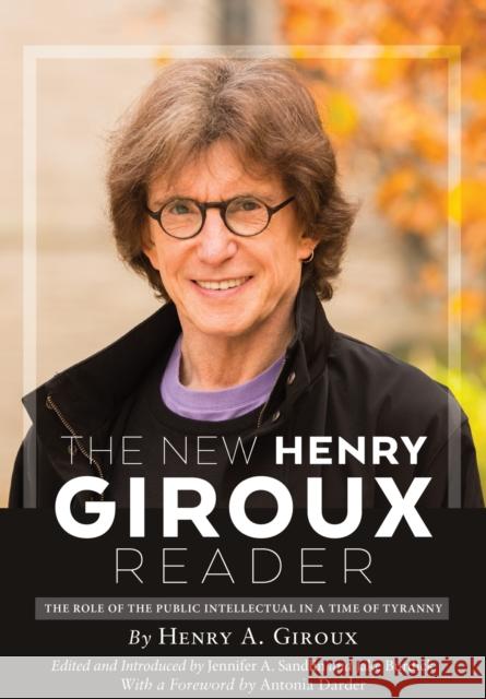 The New Henry Giroux Reader: The Role of the Public Intellectual in a Time of Tyranny Jennifer A. Sandlin Steven J. Burdick 9781975500757 Myers Education Press - książka
