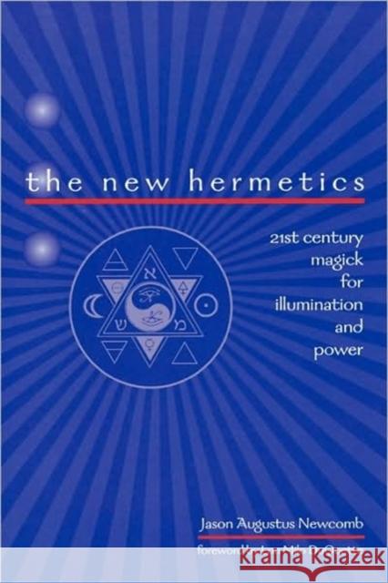 The New Hermetics: 21st Century Magick for Illumination and Power Newcomb, Jason Augustus 9781578633050 Weiser Books - książka