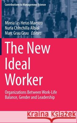 The New Ideal Worker: Organizations Between Work-Life Balance, Gender and Leadership Las Heras Maestro, Mireia 9783030124762 Springer - książka