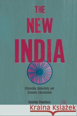 The New India: Citizenship, Subjectivity, and Economic Liberalization Kanishka Chowdhury K. Chowdhury 9781349292172 Palgrave MacMillan - książka
