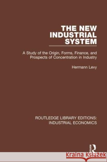 The New Industrial System: A Study of the Origin, Forms, Finance, and Prospects of Concentration in Industry Hermann Levy 9780815371472 Taylor and Francis - książka