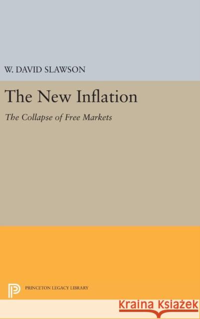 The New Inflation: The Collapse of Free Markets W. David Slawson 9780691641577 Princeton University Press - książka