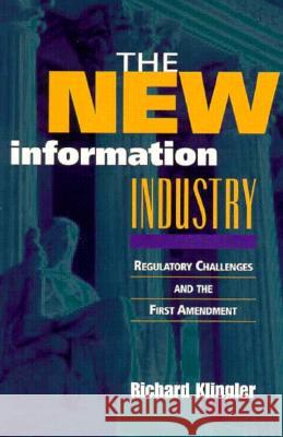 The New Information Industry: Regulatory Challenges and the First Amendment Richard Klingler 9780815749431 Brookings Institution Press - książka