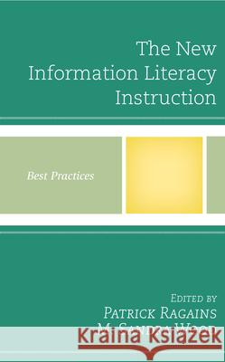 The New Information Literacy Instruction: Best Practices Patrick Ragains M. Sandra Wood 9781442257931 Rowman & Littlefield Publishers - książka