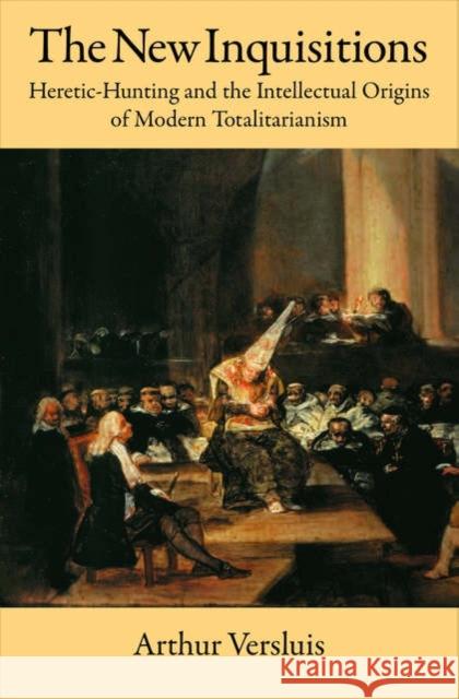 The New Inquisitions: Heretic-Hunting and the Intellectual Origins of Modern Totalitarianism Versluis, Arthur 9780195306378 Oxford University Press, USA - książka