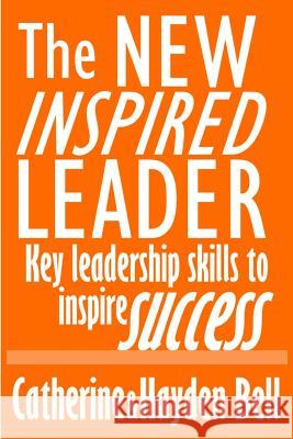 The New Inspired Leader: Key Leadership Skills to Inspire Success Catherine Bell Hayden Bell 9781490357102 Createspace - książka