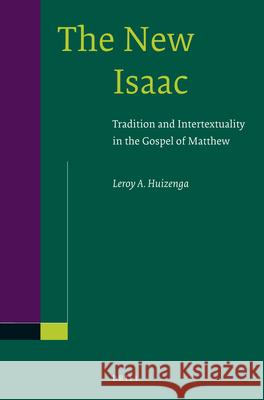 The New Isaac: Tradition and Intertextuality in the Gospel of Matthew Leroy Huizenga 9789004239722 Brill Academic Publishers - książka