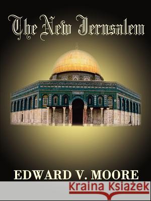 The New Jerusalem Edward V. Moore 9780759638334 Authorhouse - książka