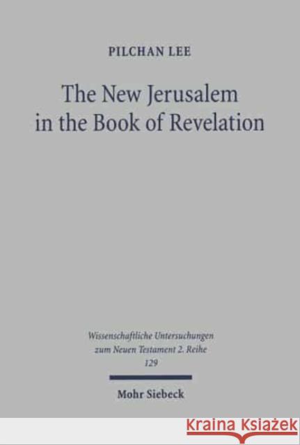 The New Jerusalem in the Book of Revelation: A Study of Revelation 21-22 in the Light of Its Background in Jewish Tradition Pilchan Lee 9783161474774 Mohr Siebeck - książka