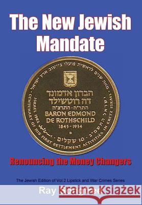 The New Jewish Mandate (Vol. 2, Lipstick and War Crimes Series): Renouncing the Money Changers Ray Songtree 9781941293256 Kauai Transparency Initiative International - książka