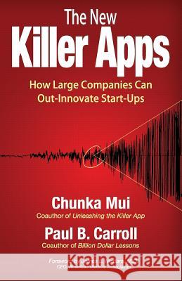 The New Killer Apps: How Large Companies Can Out-Innovate Start-Ups Chunka Mui Paul B. Carroll James Madara 9780989242011 Devils Advocate Group - książka