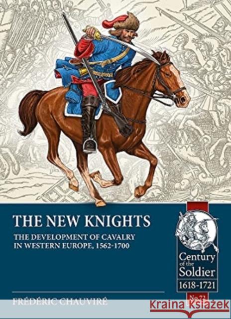 The New Knights: The Development of Cavalry in Western Europe, 1562-1700 Frederic Chauvire 9781913336486 Helion & Company - książka