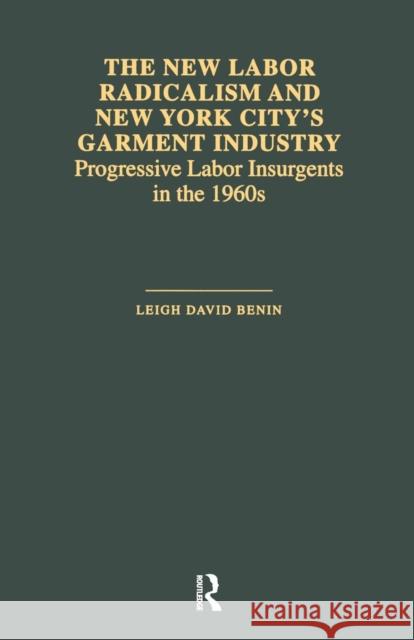 The New Labor Radicalism and New York City's Garment Industry: Progressive Labor Insurgents During the 1960s Leigh David Benin 9781138977105 Routledge - książka