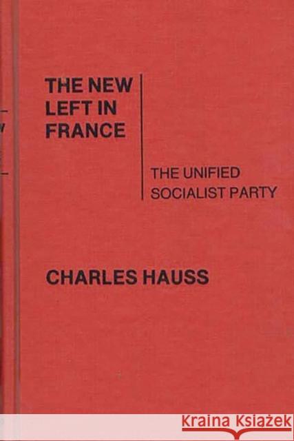 The New Left in France: The Unified Socialist Party Hauss, Charles 9780313201134 Greenwood Press - książka