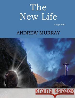 The New Life: Large Print Andrew Murray 9781545527924 Createspace Independent Publishing Platform - książka